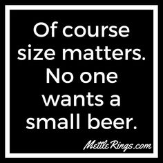 a black and white poster with the words off course size matters no one wants a small beer