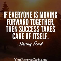 the quote if everyone is moving forward together, then success takes care of itself henry ford