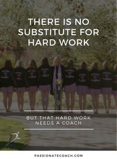 there is no substitue for hard work but that hard work needs a coach