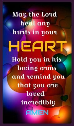 an image with the words, may the lord heals in your heart hold you in his loving arms and remind you that you are loved incredibly