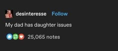 the text reads,'my dad has daughter issues 2505 notes desintresse follow