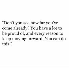 the words don't you see how far you've come already? you have a lot to be proud of and every reason to keep moving forward