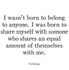 a quote that reads i was born to belong to anyone i was born to share my self with someone who shares an equal amount of themselves with me