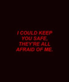 the words i could't keep you safe, they're all afraid of me