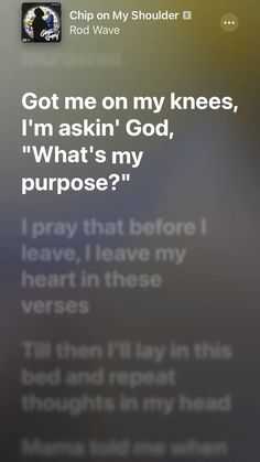 the text on the phone says, got me on my knees, i'm asking god, what's my purpose?