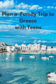 boats are in the water near white buildings and blue sky with clouds above them that reads plan a family trip to greece with teens