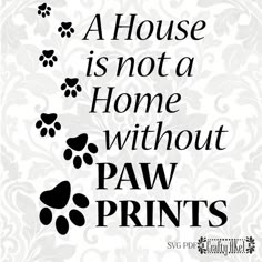 a house is not a home without paw prints