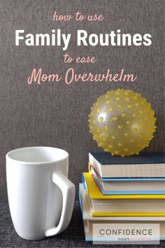 a stack of books and a coffee mug with the title how to use family routinees to ease mom overwhelm