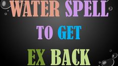 the words water spell to get ex back written in multicolored letters on a black background