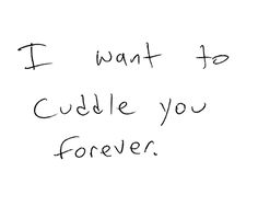 the words i want to cuddle you forever written in black ink on a white background