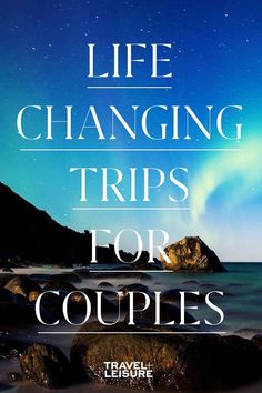 the words life changing trips for couples on top of rocks in front of an ocean