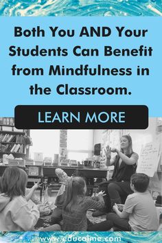 a teacher teaching students how to use mindfuness in the classroom with text that reads, both you and your students can benefit from mindfuness in the classroom