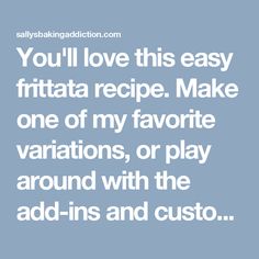 the words you'll love this easy fritata recipe make one of my favorite variations, or play around with the addins and custo