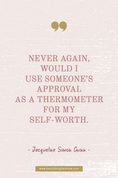 a quote that says never again, would i use someone's approval as a thermometer for my self - worth