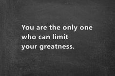 a blackboard with the words you are the only one who can limit your greatness