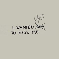 the words i wanted him to kiss me written in black ink