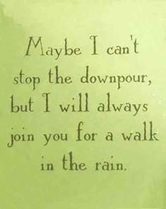 a poem written in black and white on a green background that says maybe i can't stop the downpour, but i will always join you for a walk in the rain