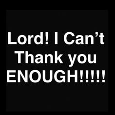 the words lord i can't thank you enough in white on a black background