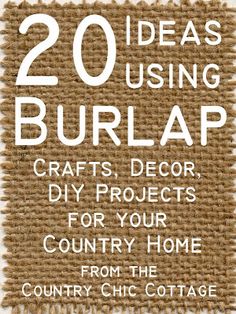 burlap with the words 20 ideas using burlap crafts, decor, diy projects for your country home from the country chic cottage