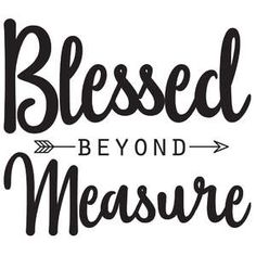 a black and white poster with the words,'blessed beyond measure'in cursive