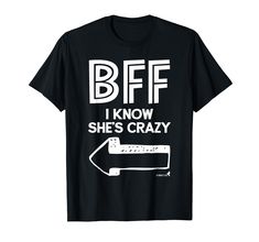 PRICES MAY VARY. Best Friend BFF T-Shirt Part 2 of 2. "BFF I Know She's Crazy! ". Wear this tshirt with your BFF to make people laugh. Also great for BFF photos! Look for the companion tshirt with the arrow pointing to the right , titled Best Friend BFF T-Shirt Part 1, for your matching set! Wear this attractive BFF t-shirt to the bar, pub, tavern, restaurant, beach, gym, work, office, school, job, church, party or family reunion and share your love for your BFF! Great Christmas, Valentine's Day