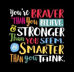 a quote that says you're brave than you believe and stronger than you think