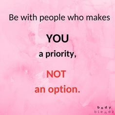 a pink background with the words be with people who makes you a priority, not an option