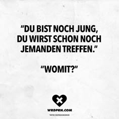 a black and white photo with the words, do bist nochjung du wrist schon nch jemanden treffen womt?