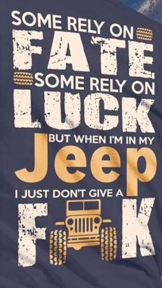 a t - shirt that says, some really on fate and some really on luck but when i'm in my jeep just don't give a f k