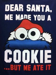 a t - shirt that says dear santa, me make you a cookie but me ate it