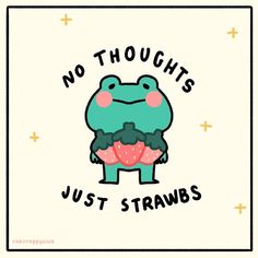 a frog holding a cupcake with the words'no thoughts just strawberries '