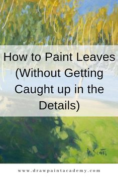 a painting with the words how to paint leaves without getting caught up in the details