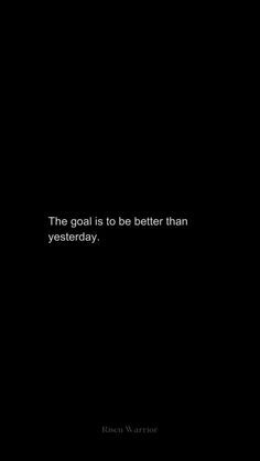 the goal is to be better than yesterday quote on black background with white text