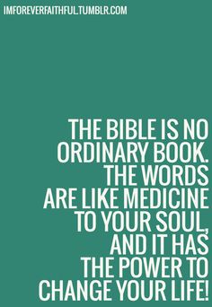 the bible is no ordinary book the words are like medicine to your soul and it has the power to change your life