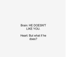 the words brain he doesn't like you, heart but what if he does?