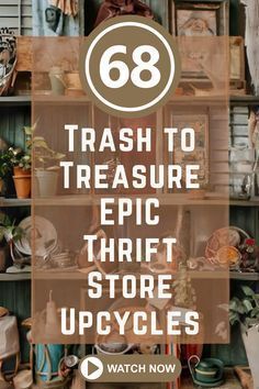 the words trash to treasure epic thrift store upcycles are in front of shelves