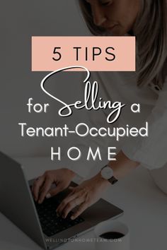 a woman typing on her laptop with the words 5 tips for selling a tenant - occupied home