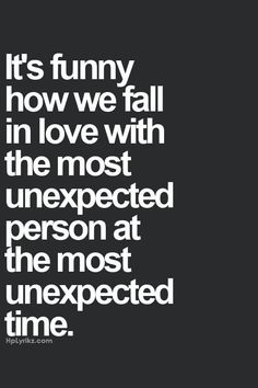 the quote it's funny how we fall in love with the most unexpected person at the most unexposed time