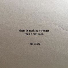 a piece of paper with a quote on it that reads, there is nothing stronger than a soft soul