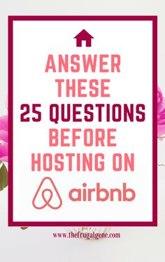 pink flowers with the words answer these 25 questions before hosting on airbn