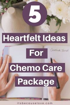 someone writing on a notebook with the text 5 heartfelt ideas for chemo care package