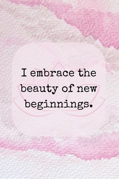 a pink and white background with the words i embrace the beauty of new beginnings on it