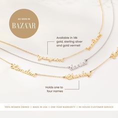 This beautifully feminine script necklace will quickly become your favorite. Wear your name, or the names of the ones you love with pride. It sits a little higher up on the neckline than some of our other classics making it perfect for layering. 
available in gold vermeil (sterling silver base with 100+ mls of 24k gold) or sterling silver 
also available in 14k yellow, rose or white gold. View here. 
text available in all lowercase (as shown) or proper text (first letter capitalized)
4 names up to 10 characters each with 1.25″ between each name
each letter ranges from 4 to 6mm in size
hangs on adjustable 14-16" or 16-18" cable chain
Made in the USA Script Necklace, Tiny Tags, Nameplate Necklace, Gold Text, Rose Gold Chain, Necklace Size, Necklace Sizes, Yellow Rose, Name Plate