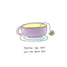 a drawing of a coffee cup with the words you're too hot let me blow you