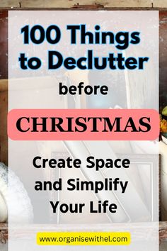 the words, 100 things to declutter before christmas create space and simfy your life