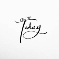 the word enjoy today written in cursive writing on a white paper with black ink