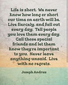 a quote that reads life is short we never know how long or short our time on earth will be