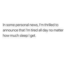 the text reads in some personal news, i'm entitled to announce that i'm tired all day no matter how much sleep i get