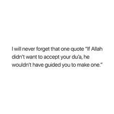 an image with the words i will never forget that one quote if aliah didn't want to accept your dua, he wouldn't have guided you to make one