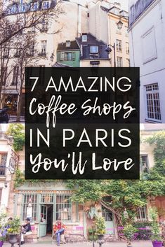 the words 7 amazing coffee shops in paris you'll love are overlaid with images of buildings